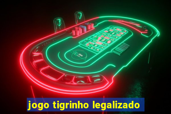 jogo tigrinho legalizado